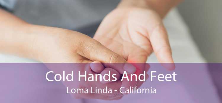 Cold Hands And Feet Loma Linda - California