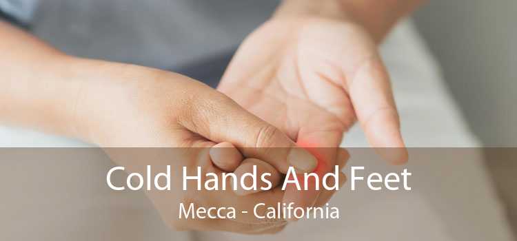 Cold Hands And Feet Mecca - California